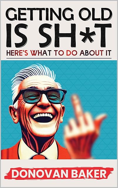 Book cover: Getting Old Is Sh*t. Here's What To Do About It by Donovan Baker